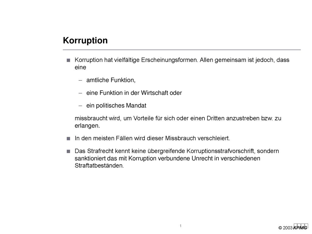 Korruption Korruption hat vielfältige Erscheinungsformen. Allen gemeinsam ist jedoch, dass eine. amtliche Funktion,