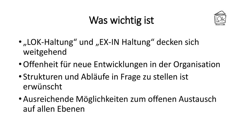 Was wichtig ist „LOK-Haltung und „EX-IN Haltung decken sich weitgehend. Offenheit für neue Entwicklungen in der Organisation.