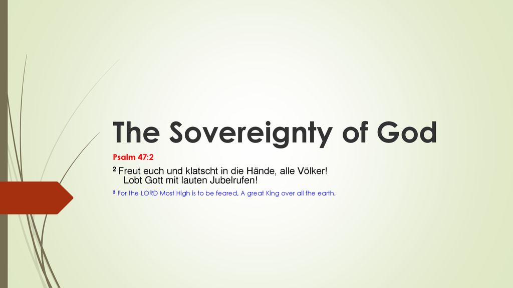 The Sovereignty of God Psalm 47:2. 2 Freut euch und klatscht in die Hände, alle Völker! Lobt Gott mit lauten Jubelrufen!