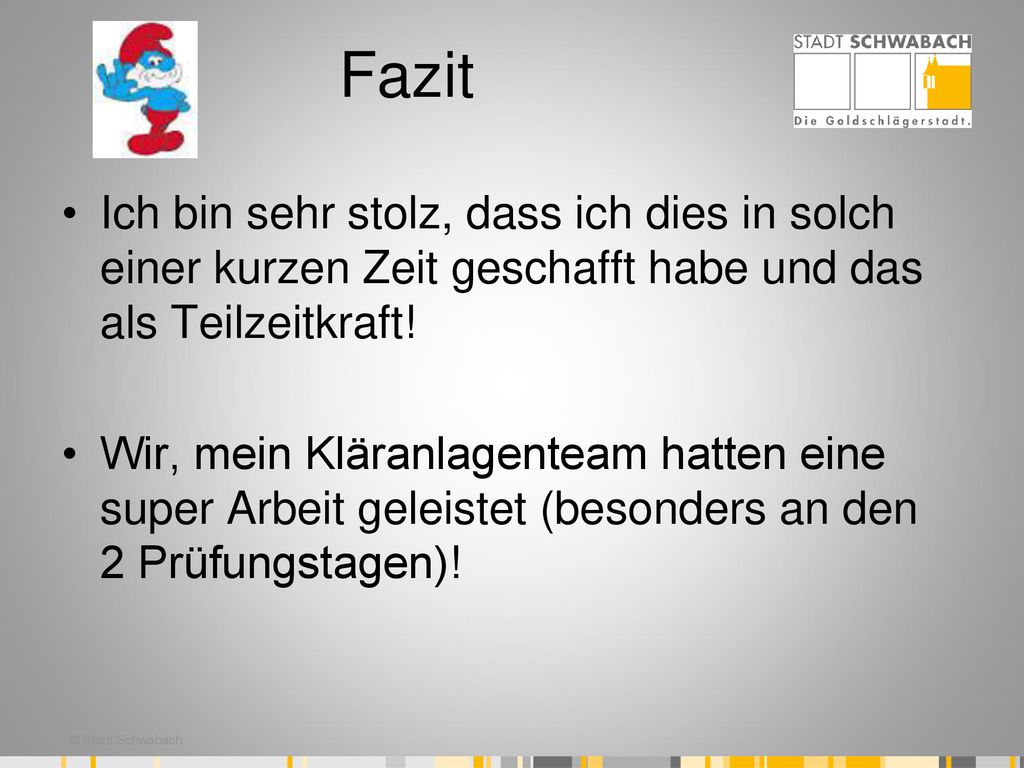 Fazit Ich bin sehr stolz, dass ich dies in solch einer kurzen Zeit geschafft habe und das als Teilzeitkraft!