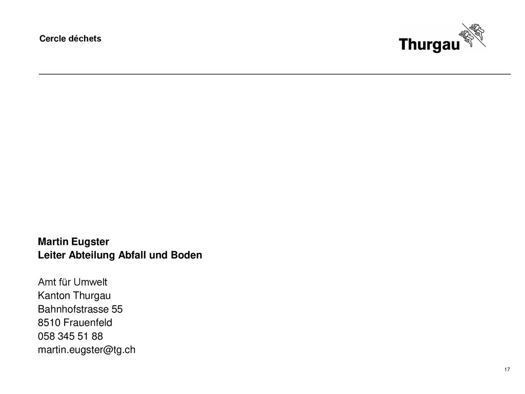 Martin Eugster Leiter Abteilung Abfall und Boden. Amt für Umwelt. Kanton Thurgau. Bahnhofstrasse 55.