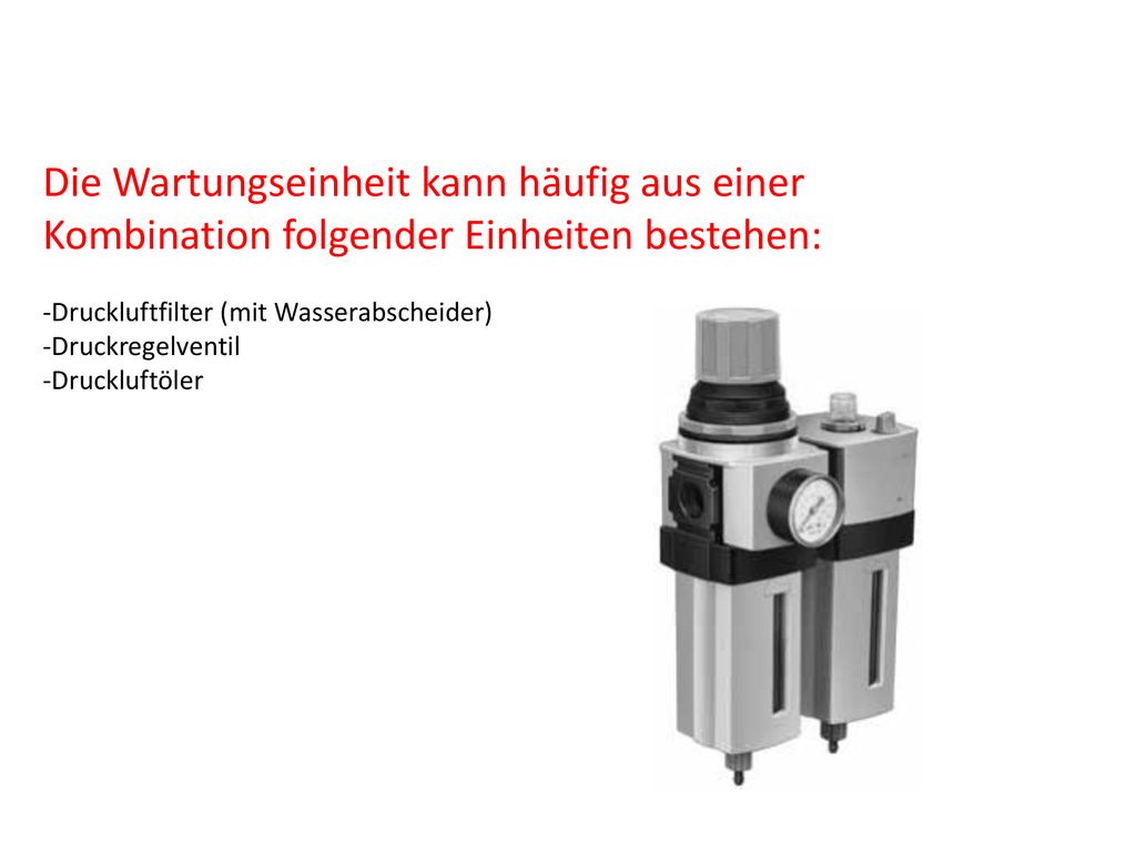 Die Wartungseinheit kann häufig aus einer Kombination folgender Einheiten bestehen: