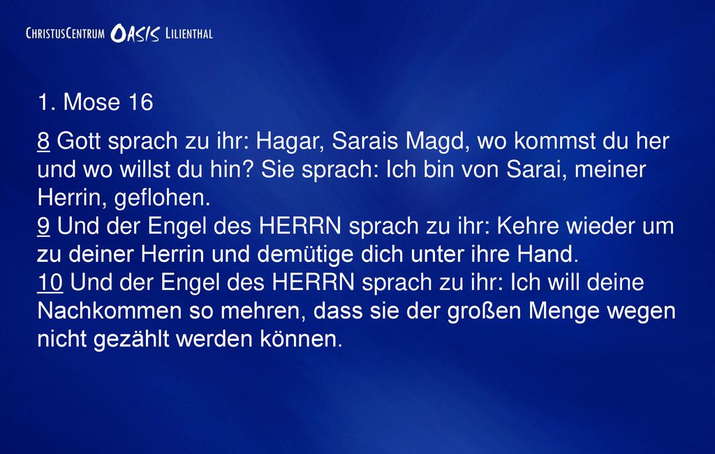 1. Mose 16 8 Gott sprach zu ihr: Hagar, Sarais Magd, wo kommst du her und wo willst du hin Sie sprach: Ich bin von Sarai, meiner Herrin, geflohen.