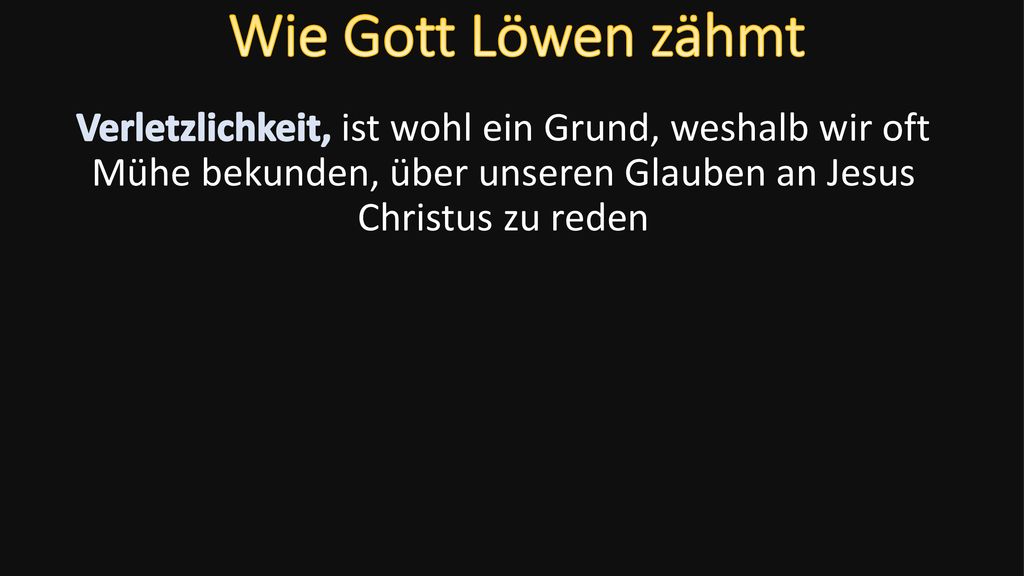 Wie Gott Löwen zähmt Verletzlichkeit, ist wohl ein Grund, weshalb wir oft Mühe bekunden, über unseren Glauben an Jesus Christus zu reden.