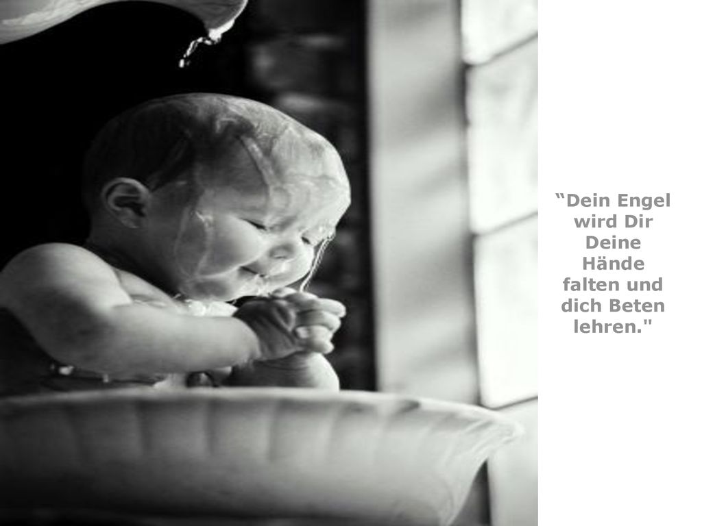 Dein Engel wird Dir Deine Hände falten und dich Beten lehren.