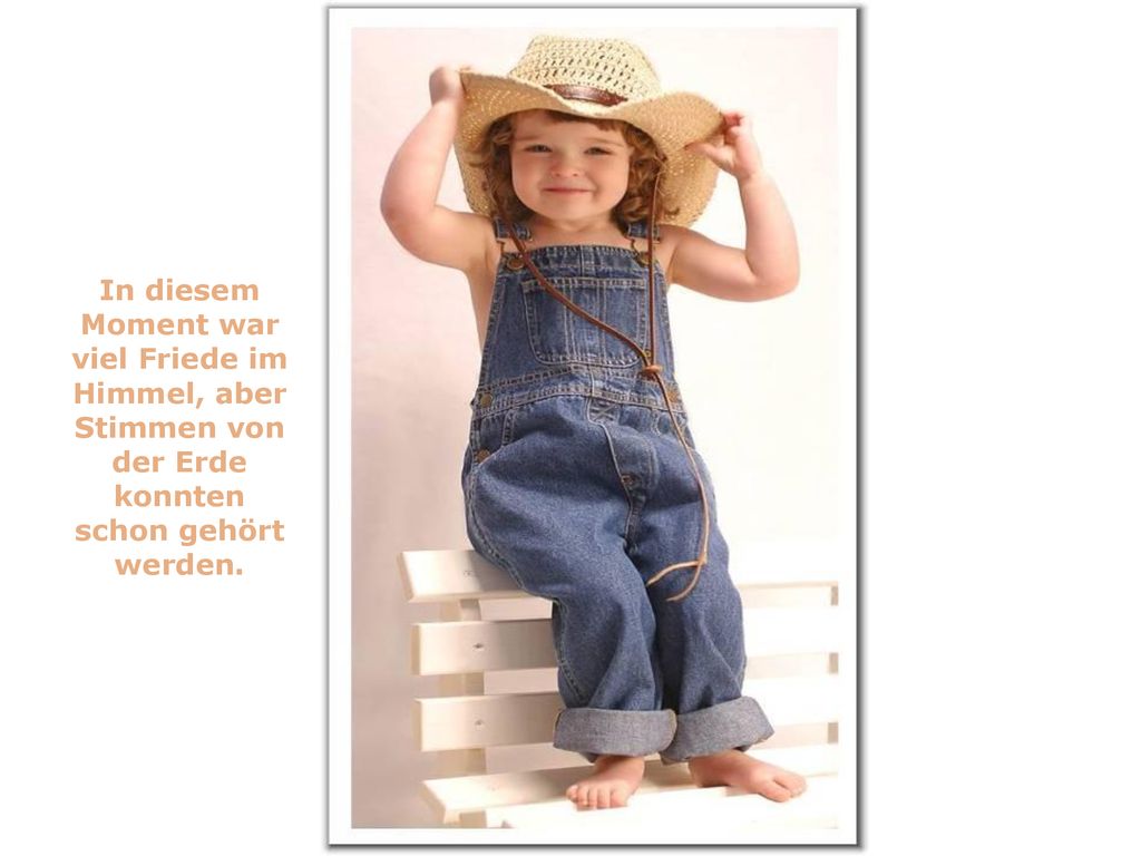 In diesem Moment war viel Friede im Himmel, aber Stimmen von der Erde konnten schon gehört werden.