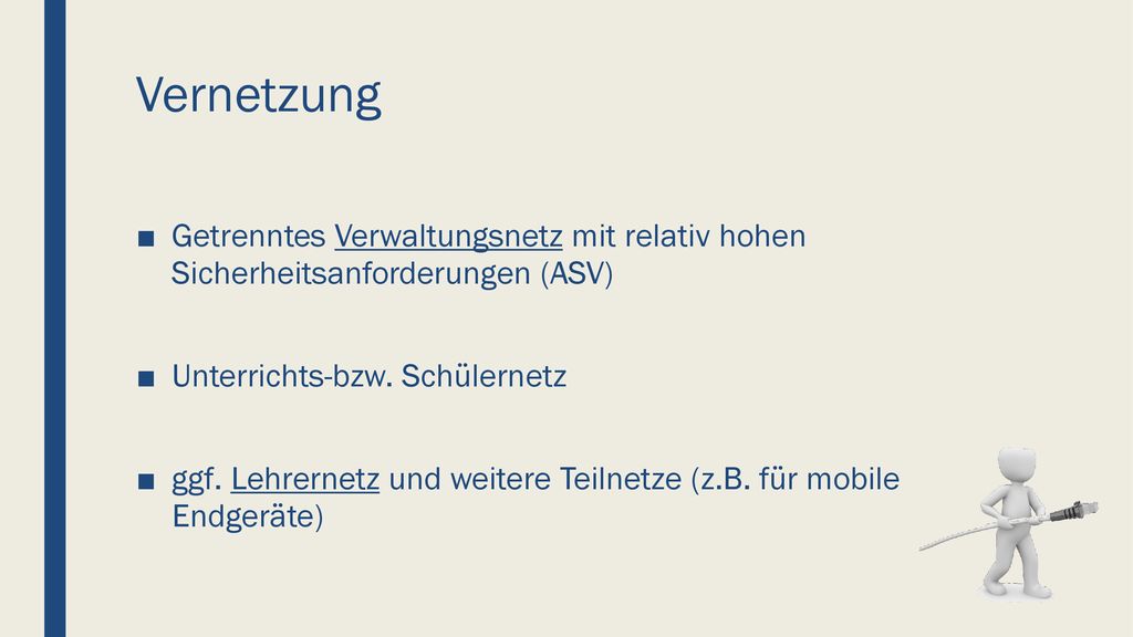 Vernetzung Getrenntes Verwaltungsnetz mit relativ hohen Sicherheitsanforderungen (ASV) Unterrichts-bzw. Schülernetz.