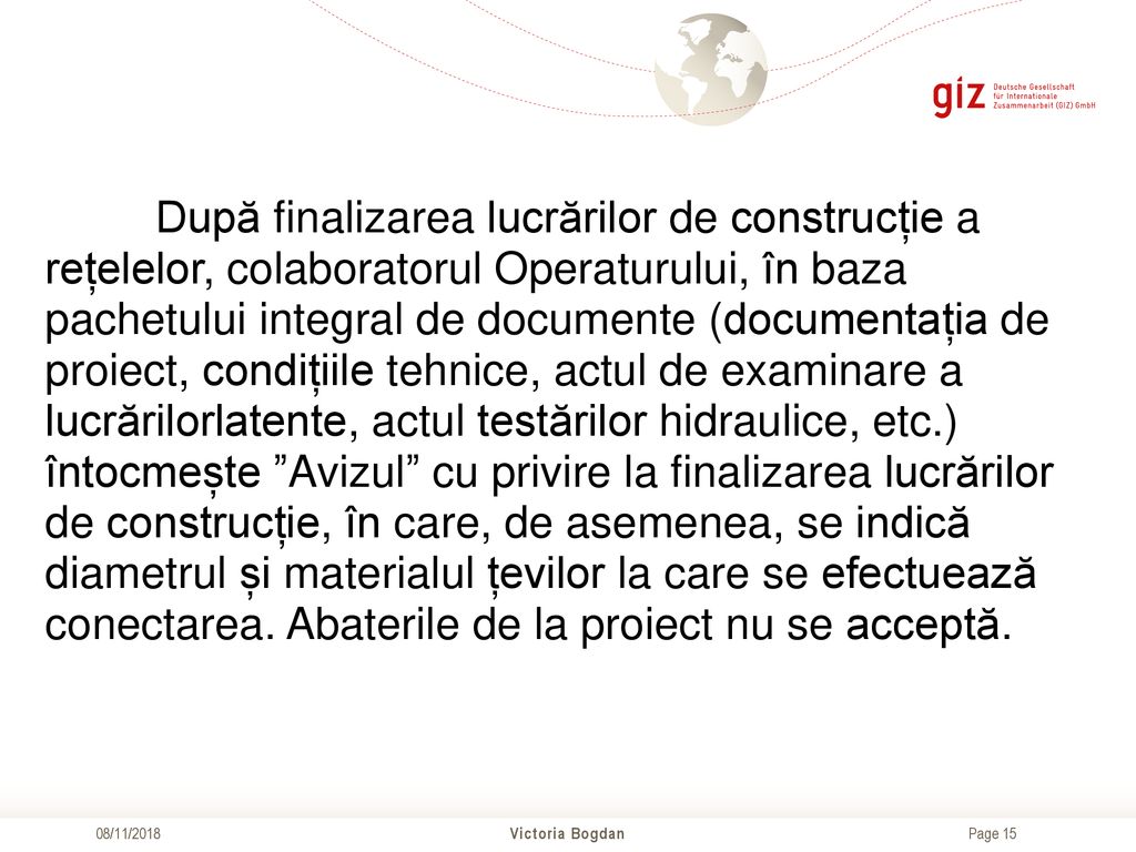 După finalizarea lucrărilor de construcție a rețelelor, colaboratorul Operaturului, în baza pachetului integral de documente (documentația de proiect, condițiile tehnice, actul de examinare a lucrărilorlatente, actul testărilor hidraulice, etc.) întocmește Avizul cu privire la finalizarea lucrărilor de construcție, în care, de asemenea, se indică diametrul și materialul țevilor la care se efectuează conectarea. Abaterile de la proiect nu se acceptă.