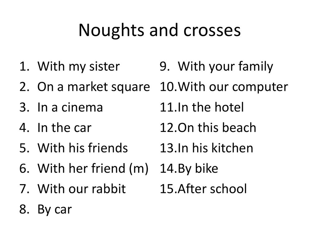 Noughts and crosses With my sister With your family On a market square
