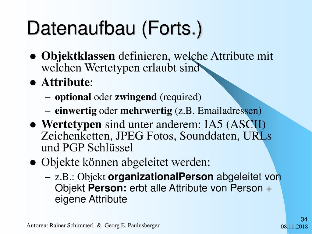 Datenaufbau (Forts.) Objektklassen definieren, welche Attribute mit welchen Wertetypen erlaubt sind.