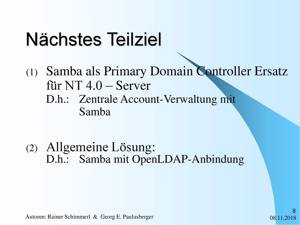 Nächstes Teilziel Samba als Primary Domain Controller Ersatz für NT 4.0 – Server D.h.: Zentrale Account-Verwaltung mit Samba.