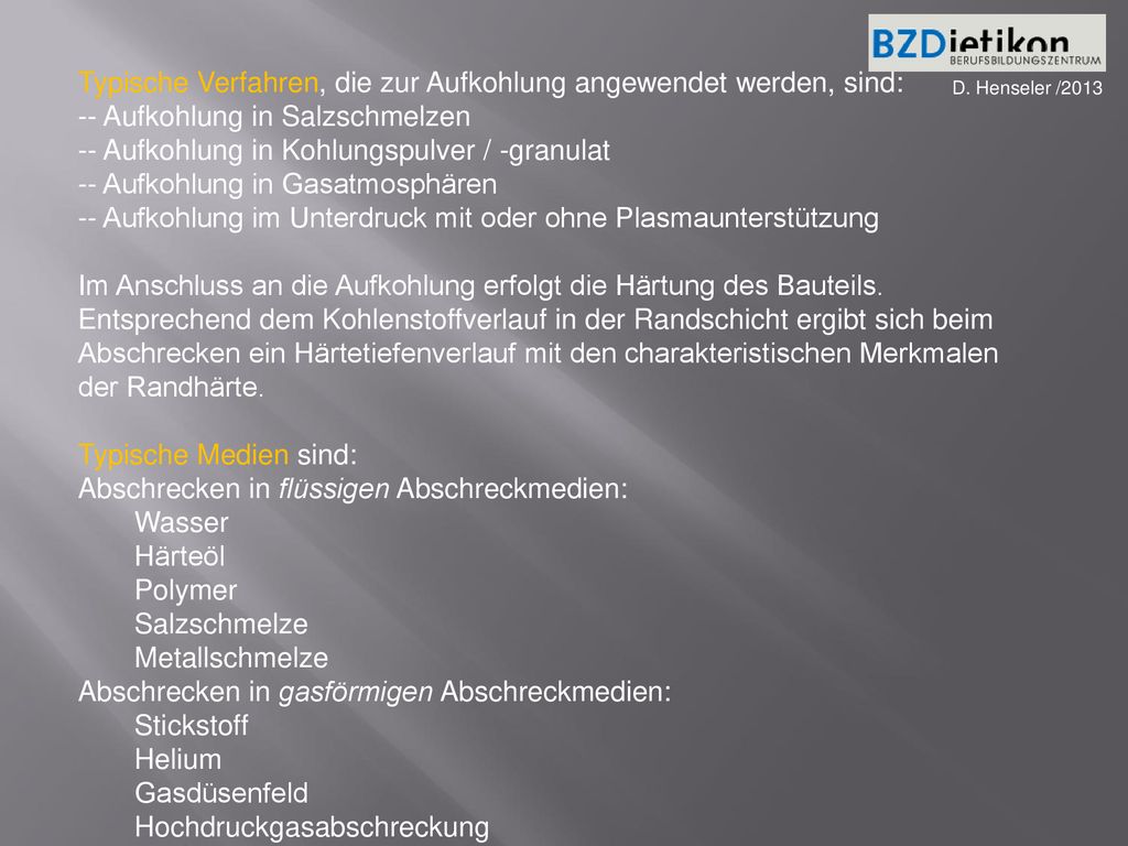 Typische Verfahren, die zur Aufkohlung angewendet werden, sind: