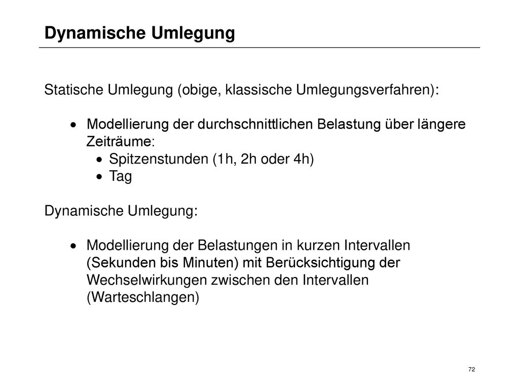 Dynamische Umlegung Statische Umlegung (obige, klassische Umlegungsverfahren): Modellierung der durchschnittlichen Belastung über längere Zeiträume: