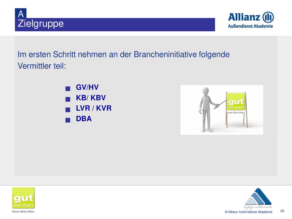 A Zielgruppe. Im ersten Schritt nehmen an der Brancheninitiative folgende Vermittler teil: GV/HV KB/ KBV LVR / KVR DBA.