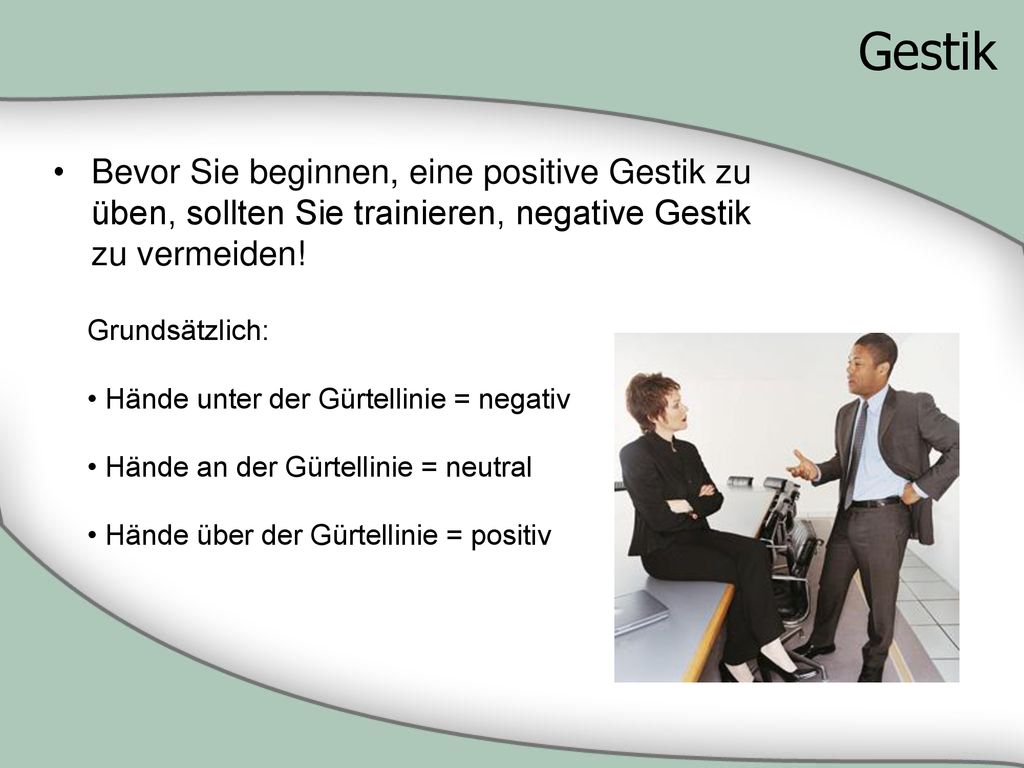 Gestik Bevor Sie beginnen, eine positive Gestik zu üben, sollten Sie trainieren, negative Gestik zu vermeiden!