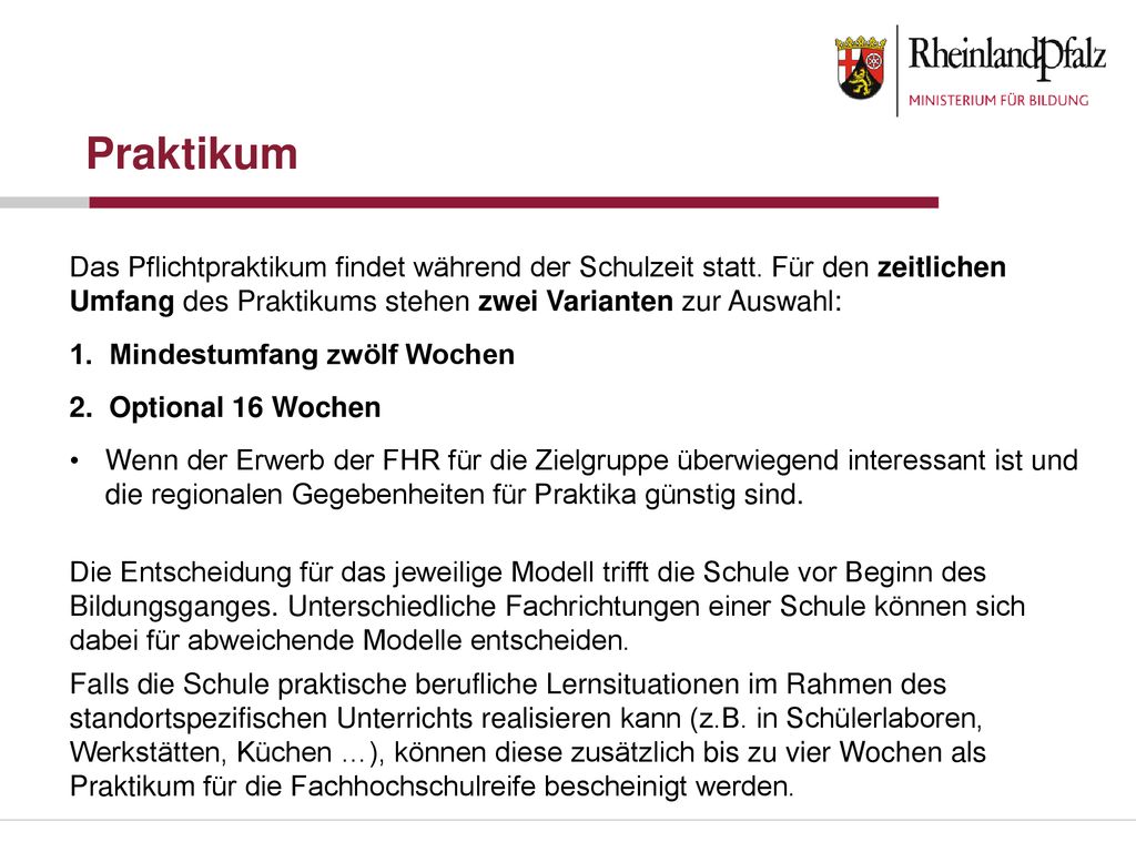 Praktikum Das Pflichtpraktikum findet während der Schulzeit statt. Für den zeitlichen Umfang des Praktikums stehen zwei Varianten zur Auswahl: