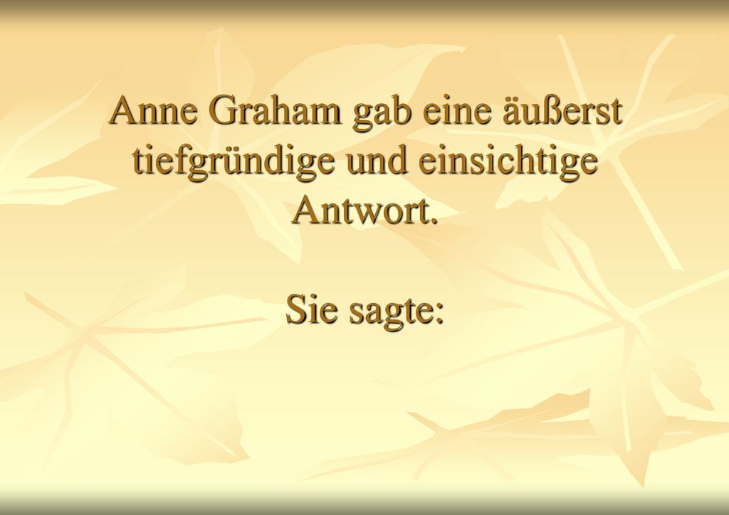 Anne Graham gab eine äußerst tiefgründige und einsichtige Antwort