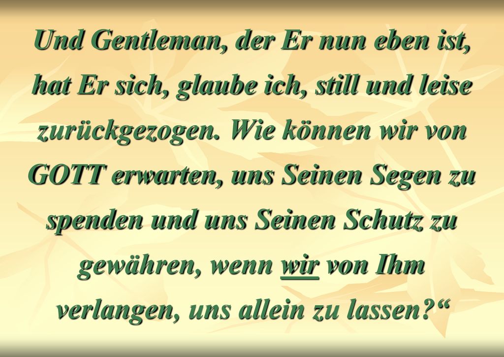 Und Gentleman, der Er nun eben ist, hat Er sich, glaube ich, still und leise zurückgezogen.