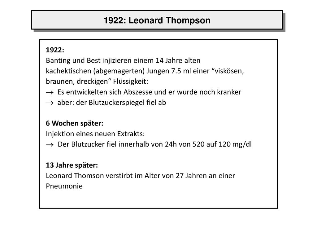 1922: Leonard Thompson 1922: Banting und Best injizieren einem 14 Jahre alten. kachektischen (abgemagerten) Jungen 7.5 ml einer viskösen,