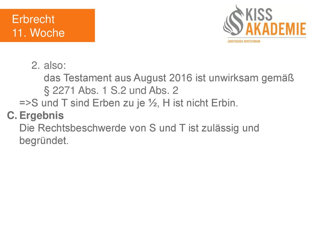 Erbrecht 11. Woche. 2. also: das Testament aus August 2016 ist unwirksam gemäß § 2271 Abs. 1 S.2 und Abs. 2.