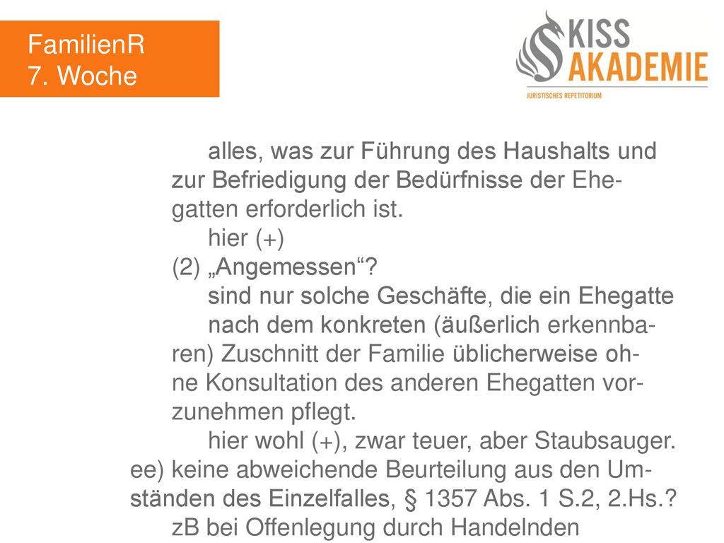 FamilienR 7. Woche. alles, was zur Führung des Haushalts und zur Befriedigung der Bedürfnisse der Ehe- gatten erforderlich ist.