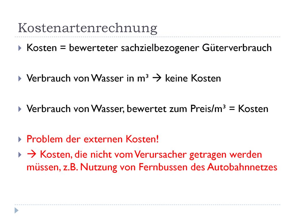 Kostenartenrechnung Kosten = bewerteter sachzielbezogener Güterverbrauch. Verbrauch von Wasser in m³  keine Kosten.