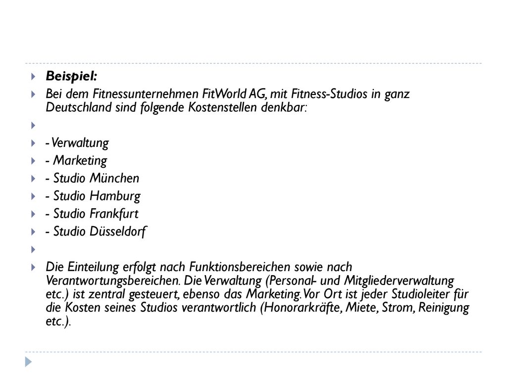 Beispiel: Bei dem Fitnessunternehmen FitWorld AG, mit Fitness-Studios in ganz Deutschland sind folgende Kostenstellen denkbar: