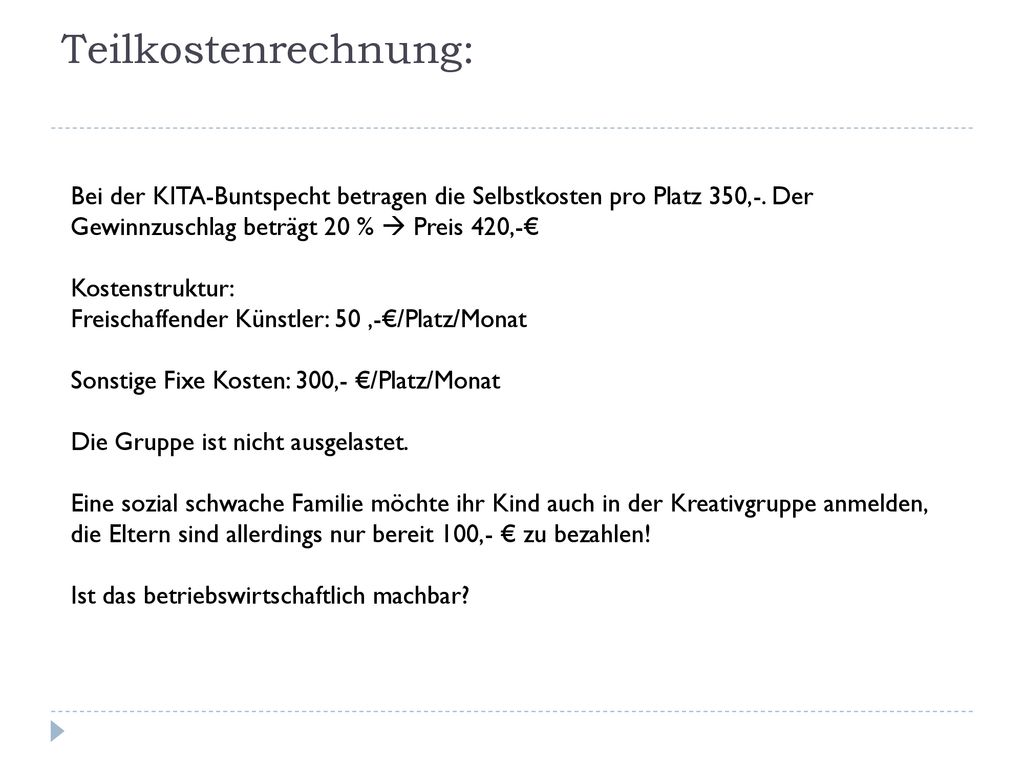 Teilkostenrechnung: Bei der KITA-Buntspecht betragen die Selbstkosten pro Platz 350,-. Der Gewinnzuschlag beträgt 20 %  Preis 420,-€