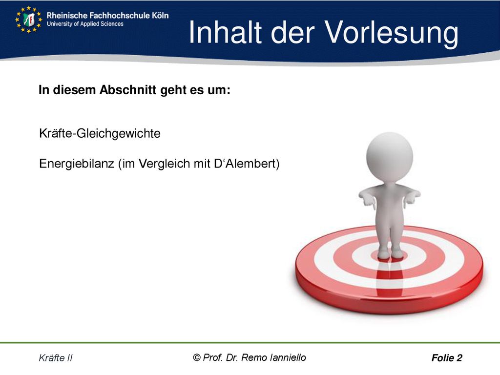 Inhalt der Vorlesung Kräfte-Gleichgewichte Energiebilanz (im Vergleich mit D‘Alembert) Kräfte II.