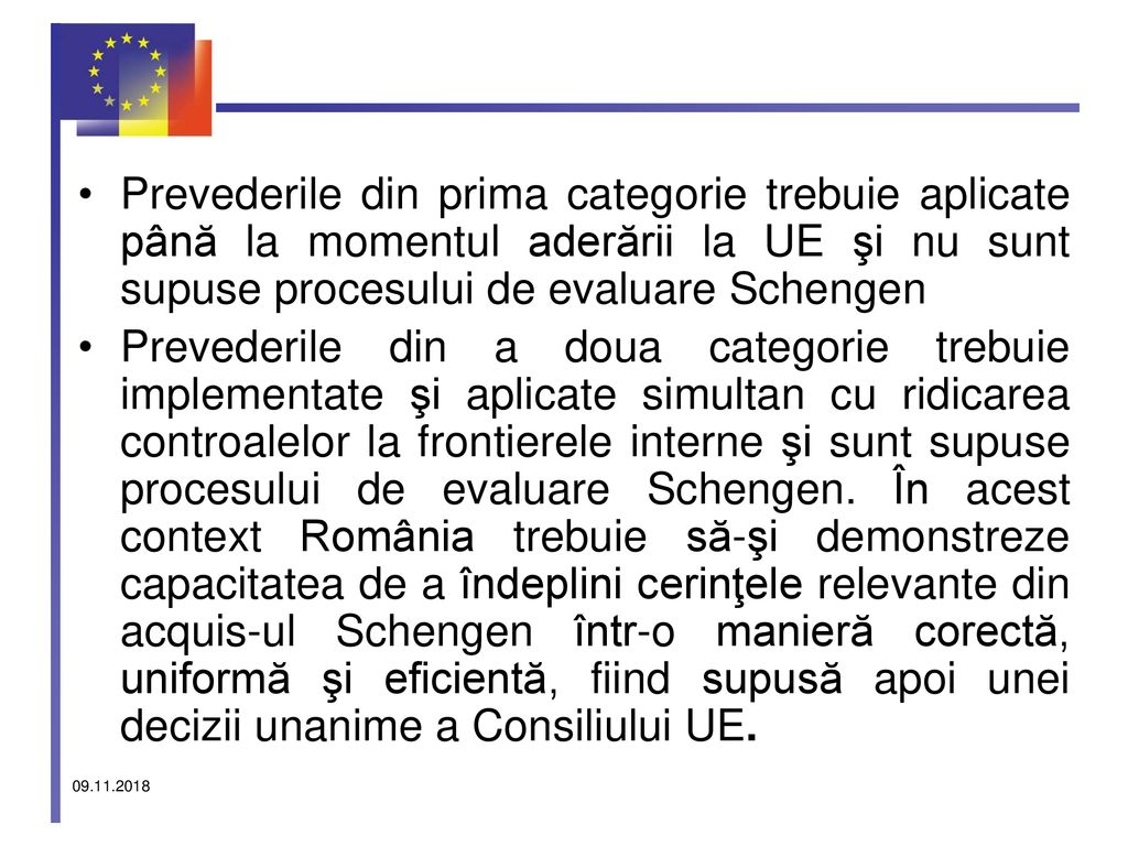 Prevederile din prima categorie trebuie aplicate până la momentul aderării la UE şi nu sunt supuse procesului de evaluare Schengen
