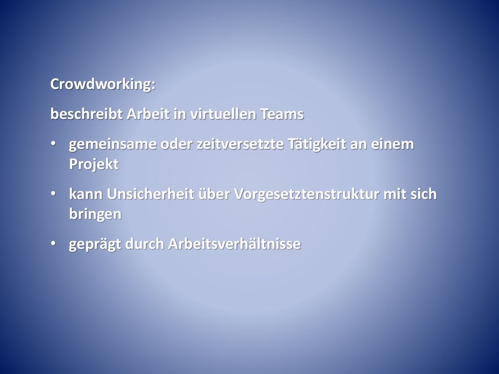 Crowdworking: beschreibt Arbeit in virtuellen Teams. gemeinsame oder zeitversetzte Tätigkeit an einem Projekt.
