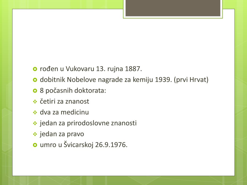 rođen u Vukovaru 13. rujna dobitnik Nobelove nagrade za kemiju (prvi Hrvat) 8 počasnih doktorata: