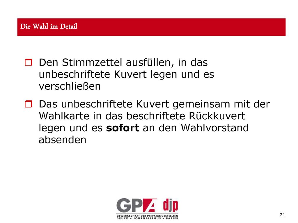 Die Wahl im Detail Den Stimmzettel ausfüllen, in das unbeschriftete Kuvert legen und es verschließen.