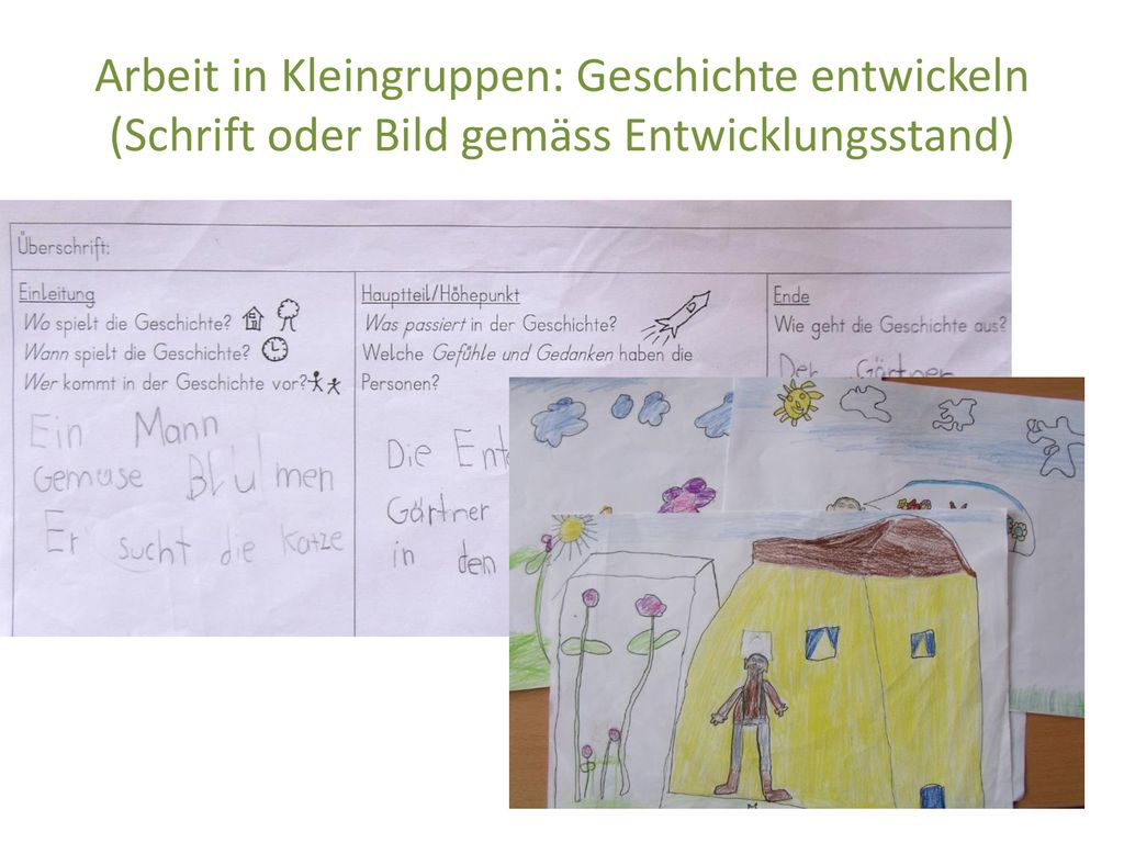 Arbeit in Kleingruppen: Geschichte entwickeln (Schrift oder Bild gemäss Entwicklungsstand)
