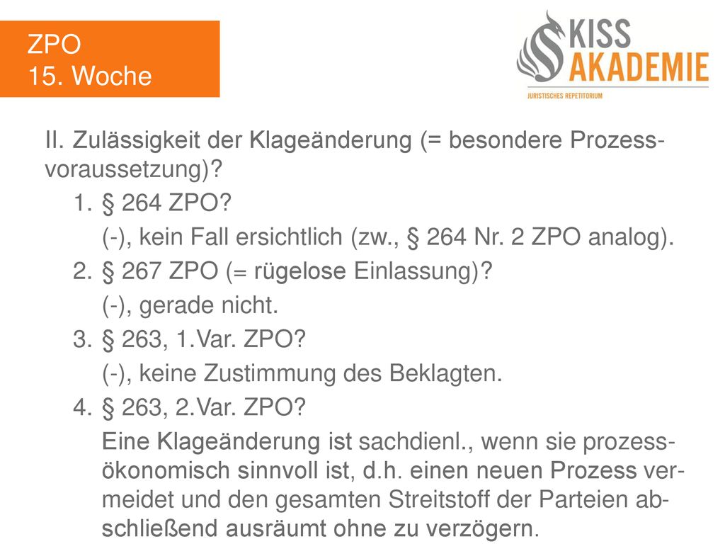 ZPO 15. Woche. II. Zulässigkeit der Klageänderung (= besondere Prozess- voraussetzung) 1. § 264 ZPO