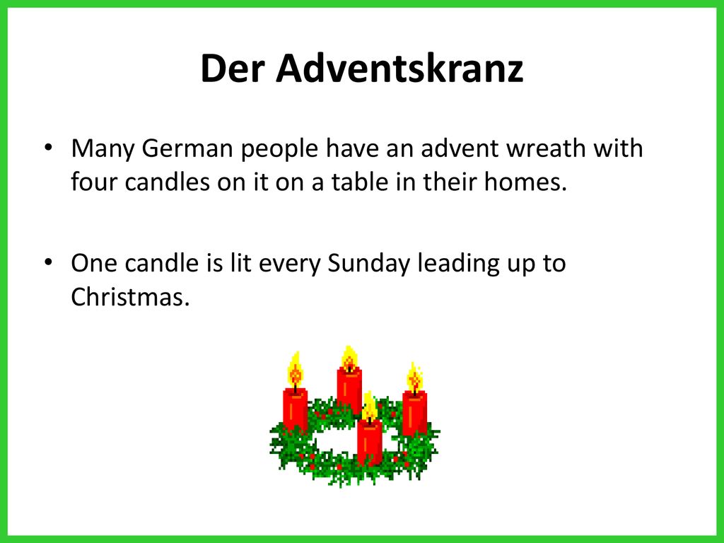 Der Adventskranz Many German people have an advent wreath with four candles on it on a table in their homes.