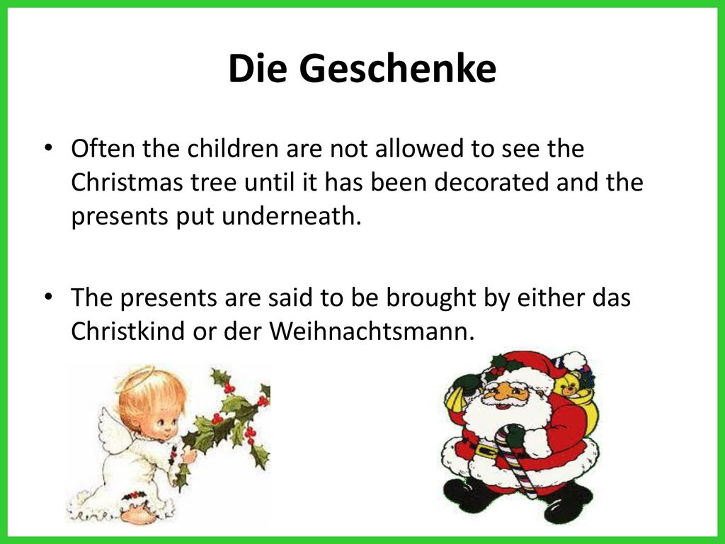 Die Geschenke Often the children are not allowed to see the Christmas tree until it has been decorated and the presents put underneath.