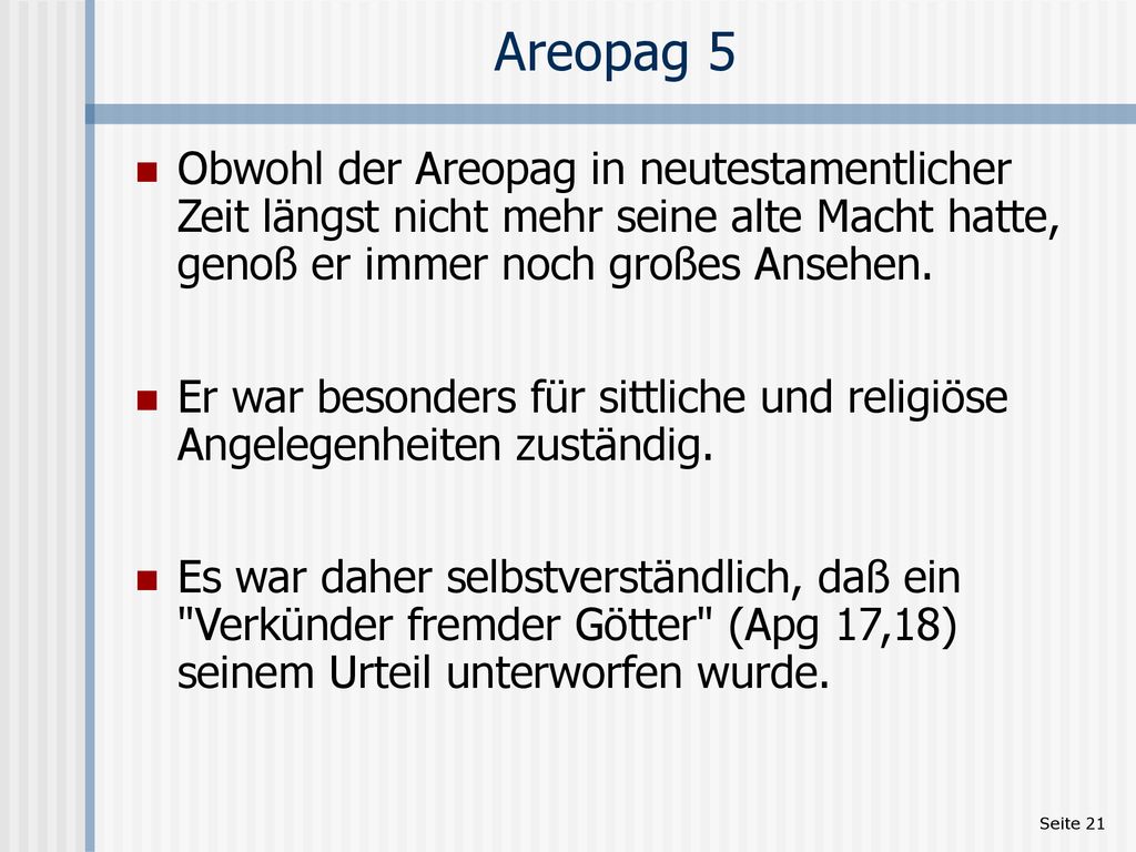 Areopag 5 Obwohl der Areopag in neutestamentlicher Zeit längst nicht mehr seine alte Macht hatte, genoß er immer noch großes Ansehen.