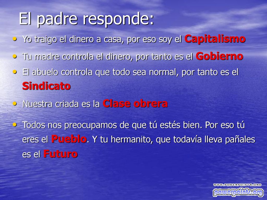 El padre responde: Yo traigo el dinero a casa, por eso soy el Capitalismo. Tu madre controla el dinero, por tanto es el Gobierno.