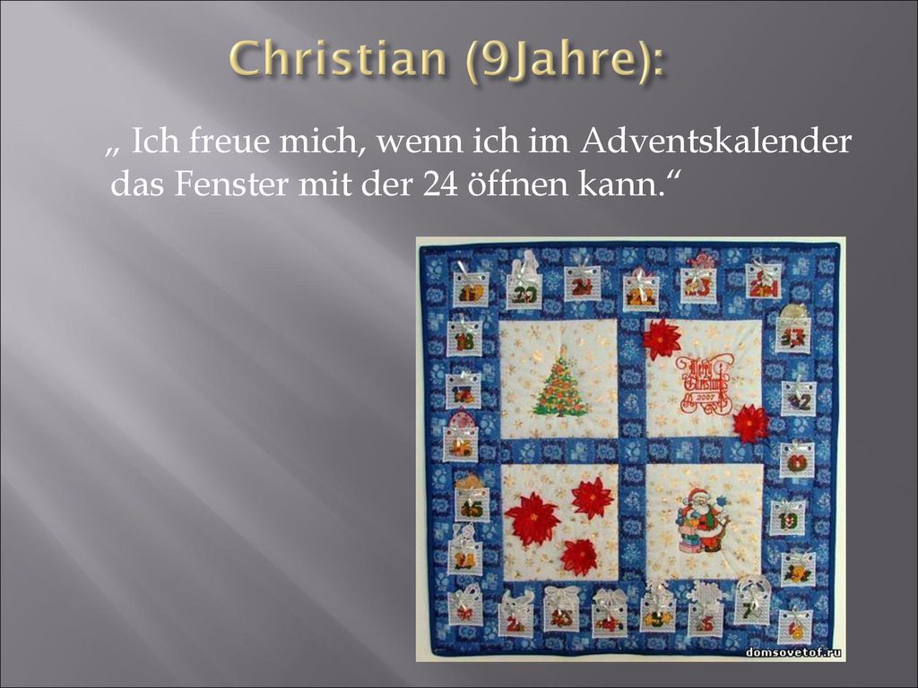 Christian (9Jahre): „ Ich freue mich, wenn ich im Adventskalender das Fenster mit der 24 öffnen kann.