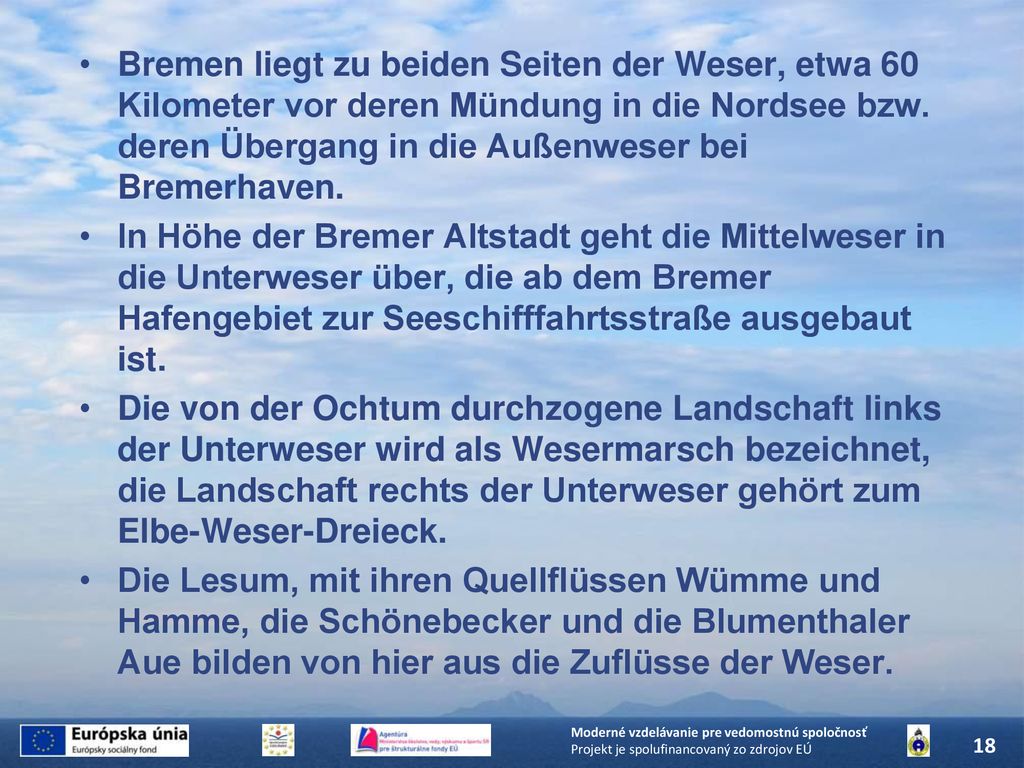 Bremen liegt zu beiden Seiten der Weser, etwa 60 Kilometer vor deren Mündung in die Nordsee bzw. deren Übergang in die Außenweser bei Bremerhaven.