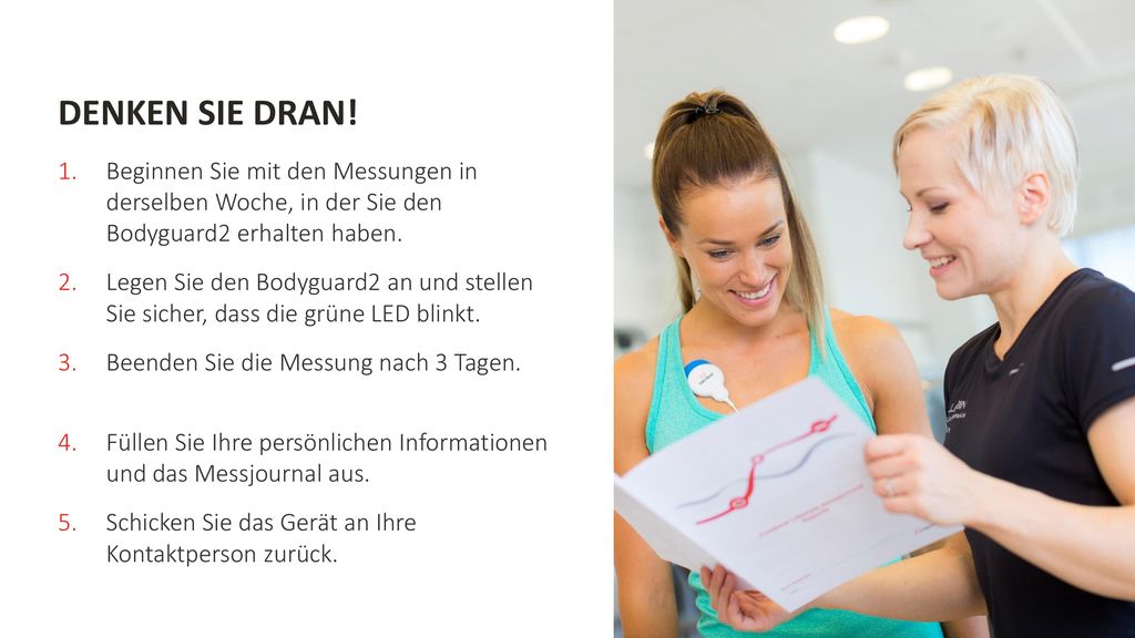 DENKEN SIE DRAN! Beginnen Sie mit den Messungen in derselben Woche, in der Sie den Bodyguard2 erhalten haben.