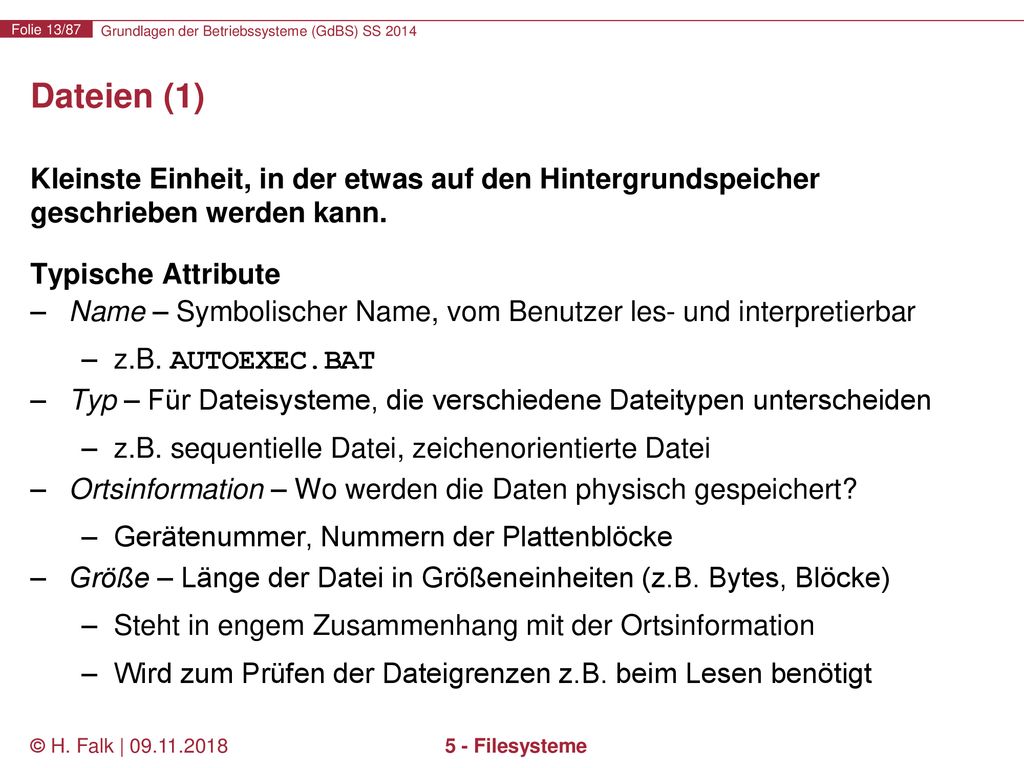 Dateien (1) Kleinste Einheit, in der etwas auf den Hintergrundspeicher geschrieben werden kann. Typische Attribute.