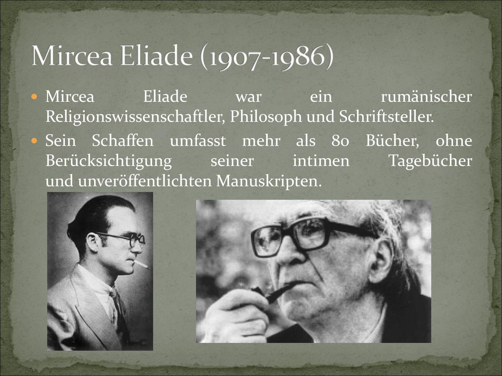 Mircea Eliade ( ) Mircea Eliade war ein rumänischer Religionswissenschaftler, Philosoph und Schriftsteller.