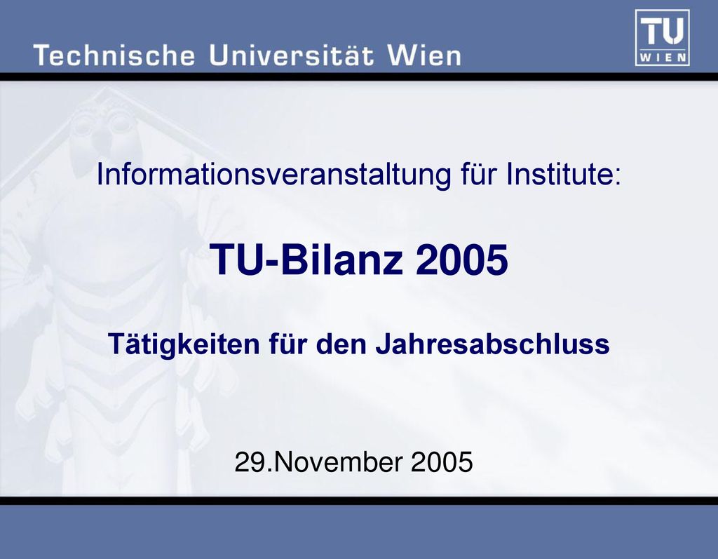 Informationsveranstaltung für Institute: TU-Bilanz 2005 Tätigkeiten für den Jahresabschluss
