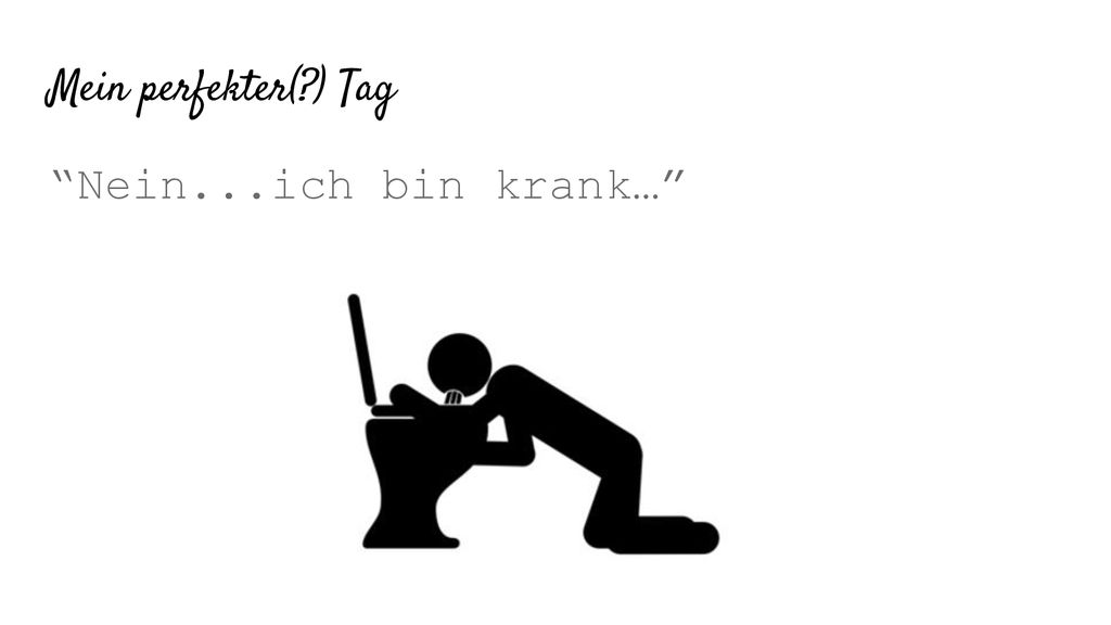 Mein perfekter( ) Tag Nein...ich bin krank…