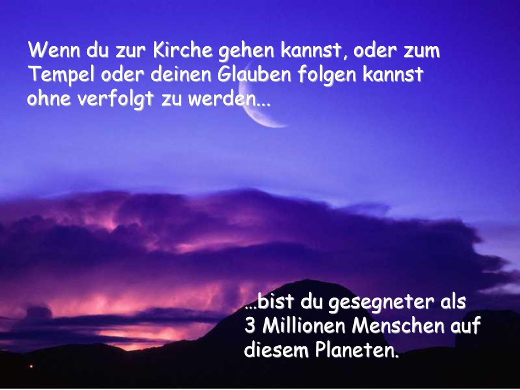 Wenn du zur Kirche gehen kannst, oder zum Tempel oder deinen Glauben folgen kannst