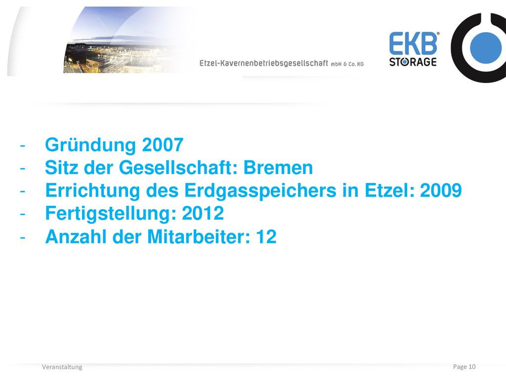 Gründung 2007 Sitz der Gesellschaft: Bremen. Errichtung des Erdgasspeichers in Etzel: Fertigstellung: