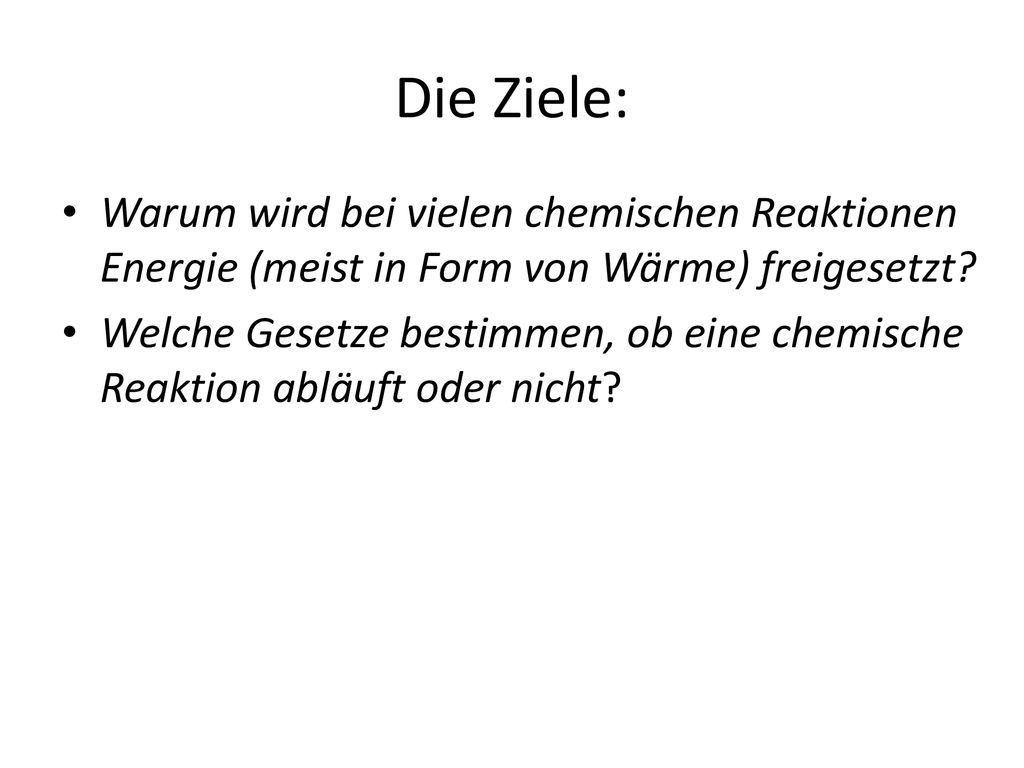 Die Ziele: Warum wird bei vielen chemischen Reaktionen Energie (meist in Form von Wärme) freigesetzt
