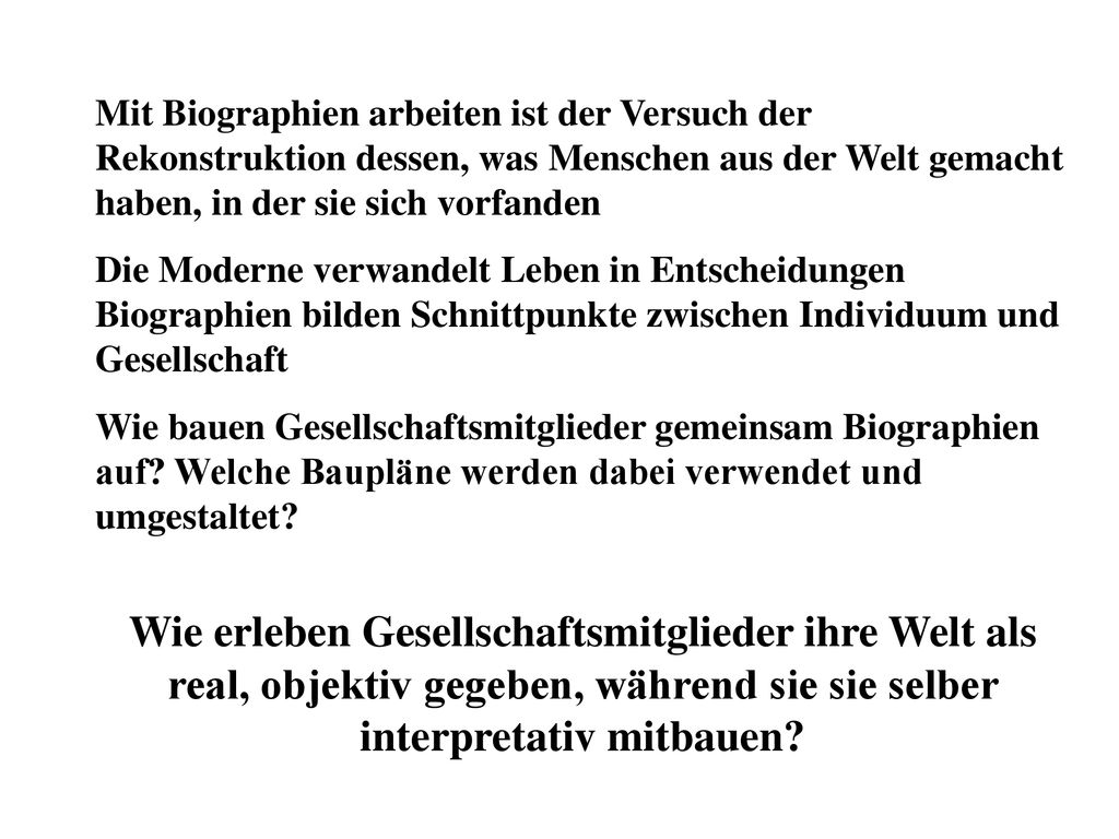 Mit Biographien arbeiten ist der Versuch der Rekonstruktion dessen, was Menschen aus der Welt gemacht haben, in der sie sich vorfanden